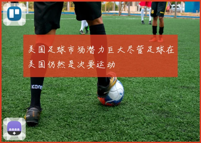 美国足球市场潜力巨大尽管足球在美国仍然是次要运动