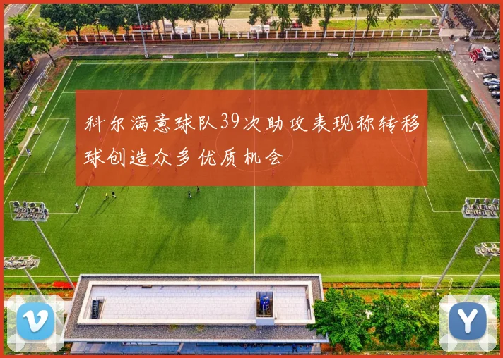 科尔满意球队39次助攻表现称转移球创造众多优质机会
